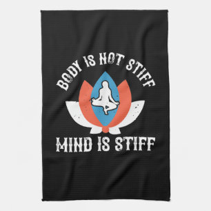Yoga - Body Is Not Stiff Mind Is Stiff Kitchen Towel