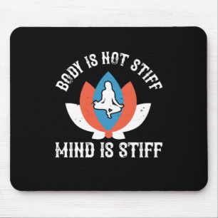 Yoga - Body Is Not Stiff Mind Is Stiff Mouse Pad