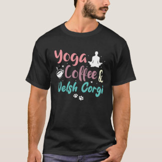 Yoga Coffee And Welsh Corgis T-Shirt