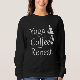 Yoga Coffee Repeat–Funny Yoga Lover Gift Sweatshirt