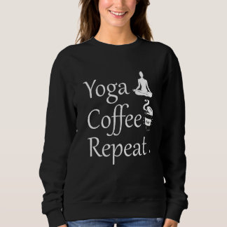 Yoga Coffee Repeat–Funny Yoga Lover Gift Sweatshirt