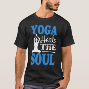 Yoga Heals The Soul For Yoga  Design T-Shirt