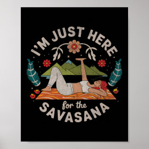 Yoga I'm Just Here For Savasana Poster