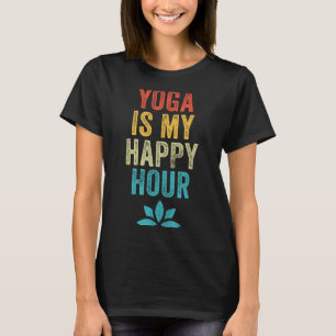 Yoga Is My Happy Hour Meme Vintage Funny Yoga Sayi T-Shirt