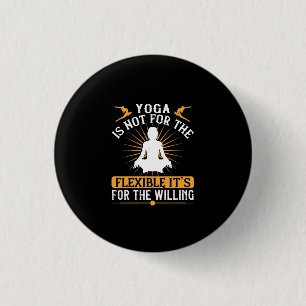 Yoga is not for the flexible. It’s for the willing 1 Inch Round Button