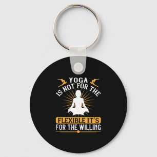 Yoga is not for the flexible. It’s for the willing Keychain