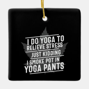 Yoga Lover I Do Yoga To Relieve Stress Ceramic Ornament
