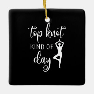 Yoga Lover Yoga Top Knot Kind Of Day Ceramic Ornament