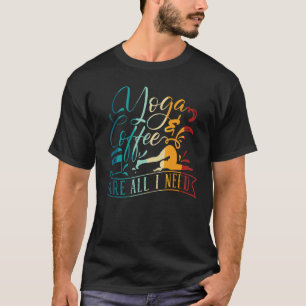 Yoga Meditation Yoga And Coffee Are All I Need T-Shirt