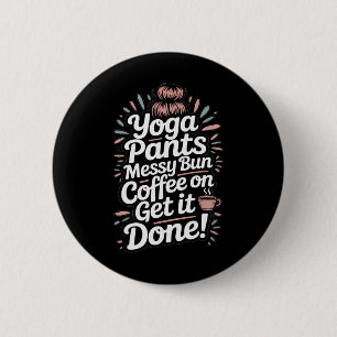 Yoga Pants Messy Bun Coffee On Get It Done Moms Ca 2 Inch Round Button