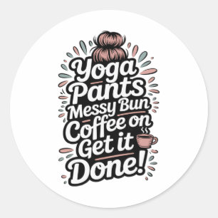 Yoga Pants Messy Bun Coffee On Get It Done Moms Ca Classic Round Sticker