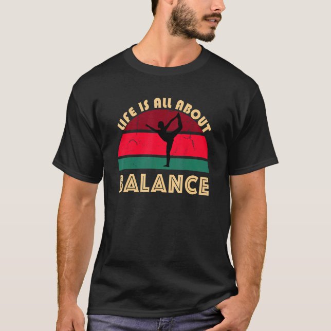 Yoga Pose Life Is All About Balance Dancer Stress  T-Shirt (Front)