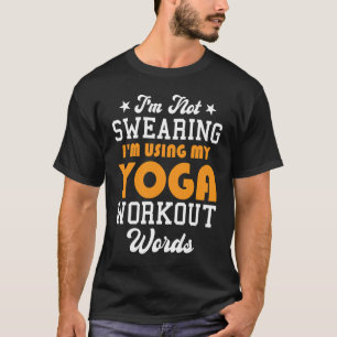 Yoga Saying I'm Not Swearing I'm Using My Yoga Wor T-Shirt