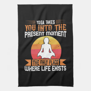 Yoga Takes You To The Only Place Where Life Exists Kitchen Towel