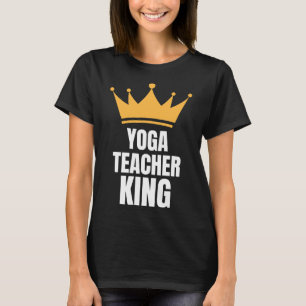 Yoga Teacher King Perfect Birthday Idea T-Shirt
