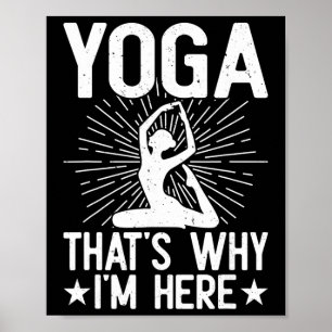 Yoga That's Why I'm Here - Yoga Poster