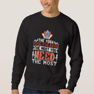 Yoga - The Yoga Pose You Avoid You Need Most Sweatshirt