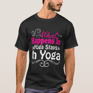 Yoga What Happens In Yoga Stays In Yoga T-Shirt