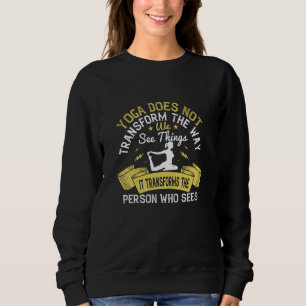 Yoga - Yoga Transforms The Person Who Sees Sweatshirt