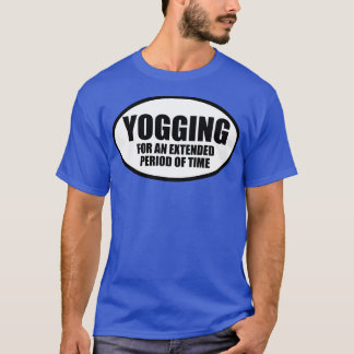Yogging For An Extended Period of Time T-Shirt