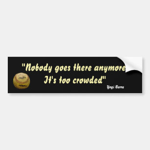Yogi Berra Quote On It Being Too Crowded Bumper Sticker
