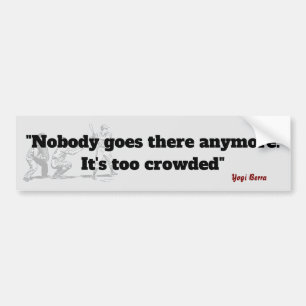 Yogi Berra Quote On It Being Too Crowded Bumper Sticker
