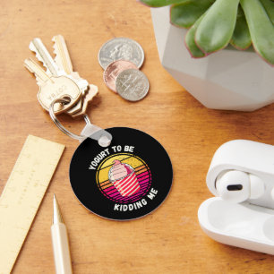 Yogurt To Be Kidding Me Funny Keychain