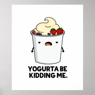 Yogurta Be Kidding Me Cute Yogurt Pun Poster