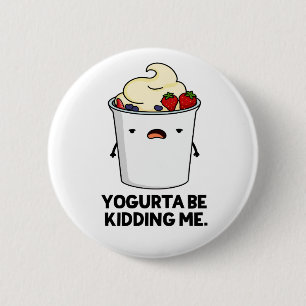 Yogurta Be Kidding Me Funny Yogurt Pun  2 Inch Round Button