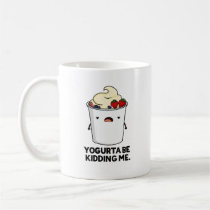 Yogurta Be Kidding Me Funny Yogurt Pun  Coffee Mug