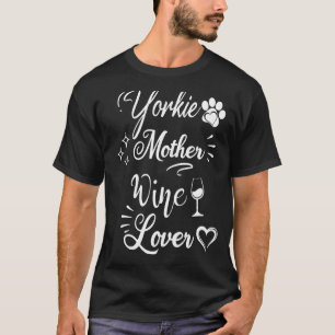 Yorkie Dog Mother Wine Mother's Day Wine Dog Mom T-Shirt