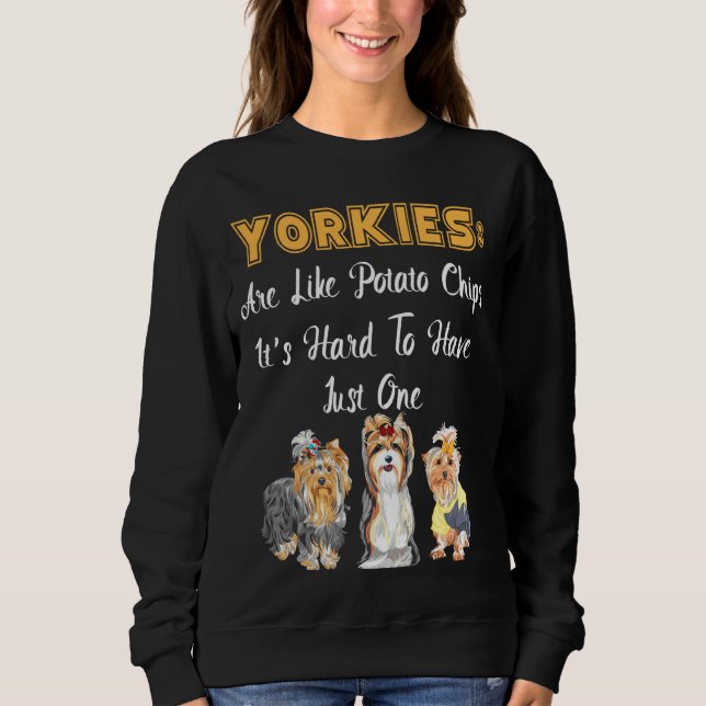 Yorkies Are Like Potato Chips  Yorkshire Terrier Sweatshirt (Front)