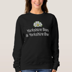 Yorkshire Born and Yorkshire Bred Saying White Ros Sweatshirt