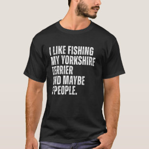 Yorkshire Terrier Dog Owner Fishing Lover Funny Yo T-Shirt