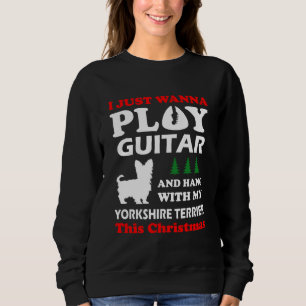 Yorkshire Terrier I Just Wanna Play Guitar Xmas Sweatshirt