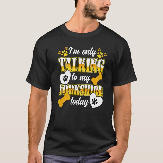Yorkshire Terrier I´m Only Talking To My Yorkie Ow T-Shirt (Front)