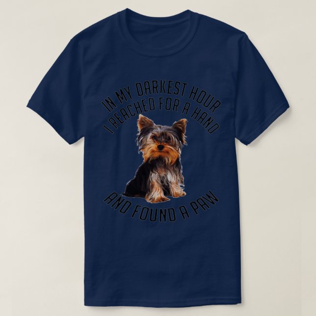 YORKSHIRE TERRIER In My Darkest Hour I Reached For T-Shirt (Design Front)