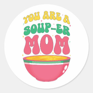 You A are Soup-er mom Classic Round Sticker