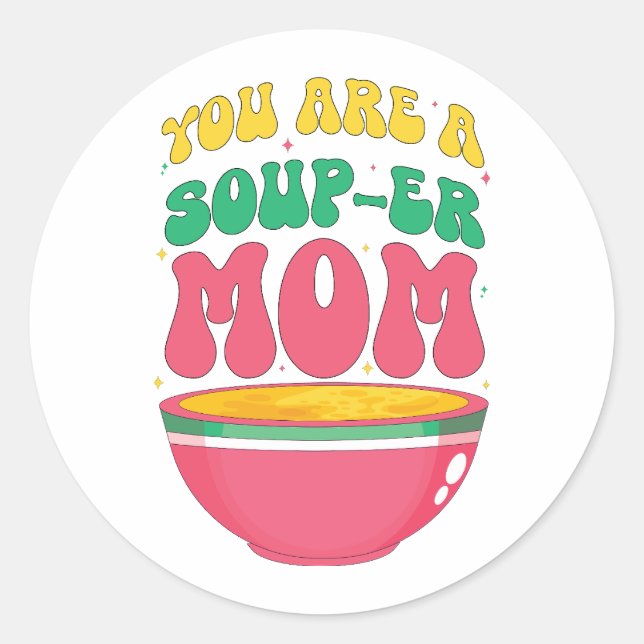 You A are Soup-er mom Classic Round Sticker (Front)