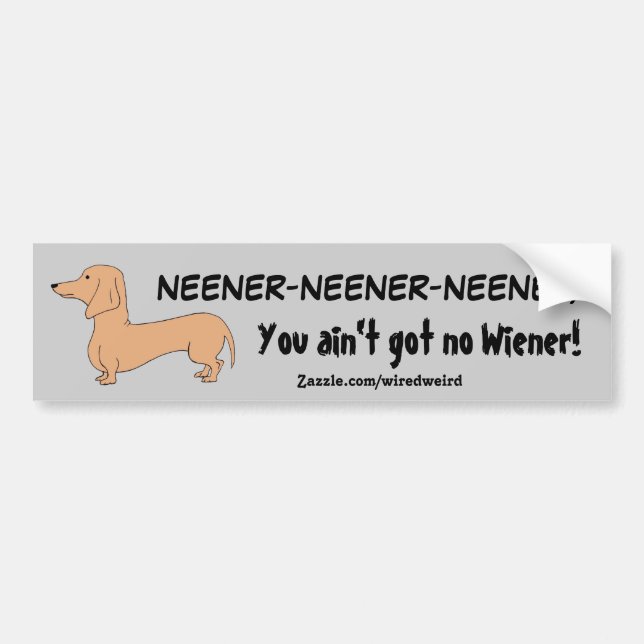 You ain't got no Wiener! Bumper Sticker (Front)