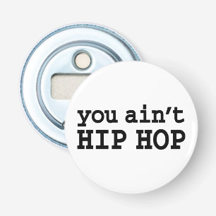 you ain't HIP HOP Bottle Opener