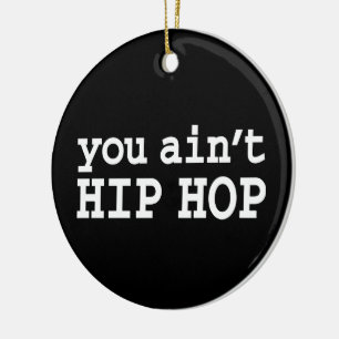 you ain't HIP HOP Ceramic Ornament