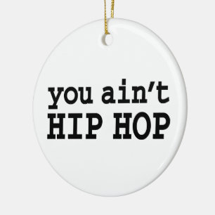 you ain't HIP HOP Ceramic Ornament