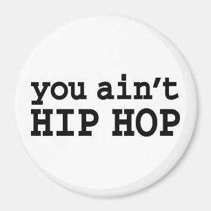 you ain't HIP HOP Magnet