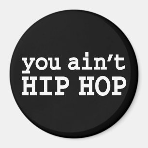 you ain't HIP HOP Magnet