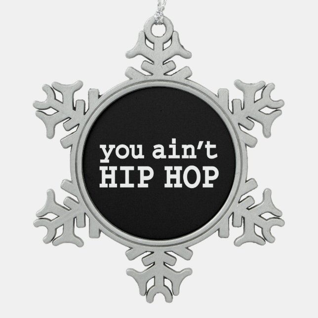 you ain't HIP HOP Snowflake Pewter Christmas Ornament (Front)