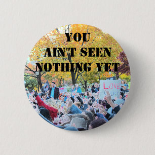 You ain't seen nothing yet 2 inch round button