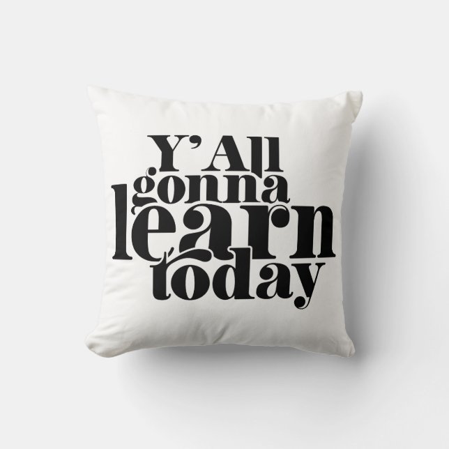 You All Gonna Learn Today Throw Pillow (Front)