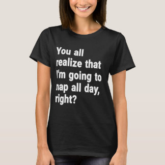 You All Realize That I'm Going To Nap All Day, Rig T-Shirt
