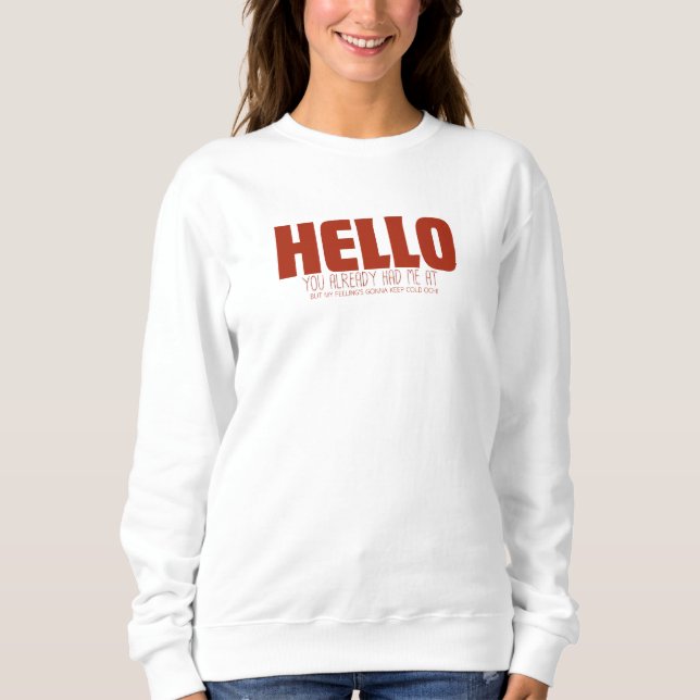 You already had me at hello. sweatshirt (Front)